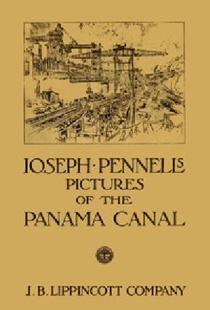 [Gutenberg 48924] • Joseph Pennell's pictures of the Panama Canal / Reproductions of a series of lithographs made by him on the Isthmus of Panama, January—March 1912, together with impressions and notes by the artist